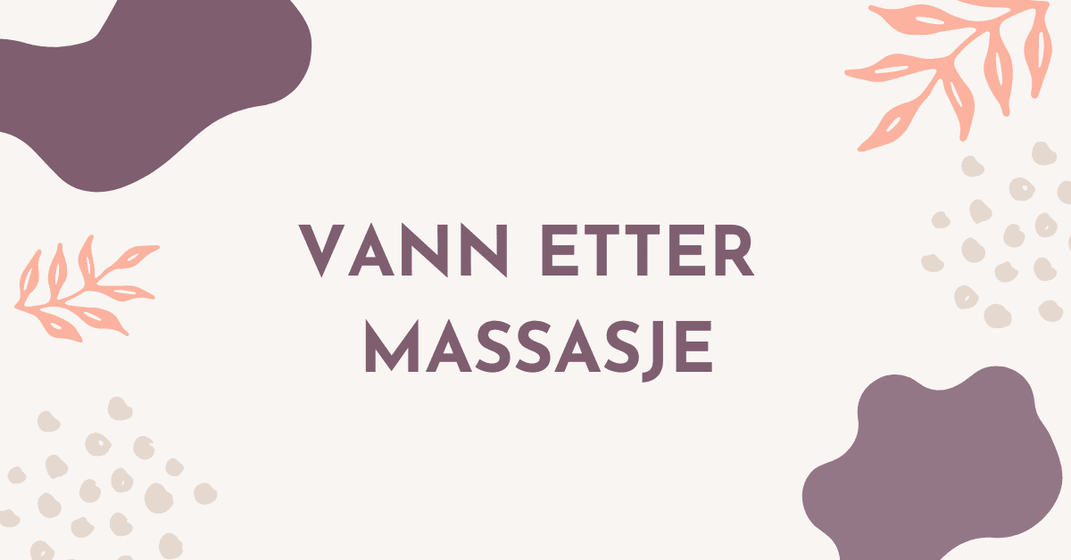 Hvorfor er det viktig å drikke vann etter massasje?